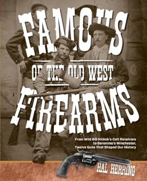 Seller image for Famous Firearms of the Old West: From Wild Bill Hickok's Colt Revolvers to Geronimo's Winchester, Twelve Guns That Shaped Our History (Paperback or Softback) for sale by BargainBookStores