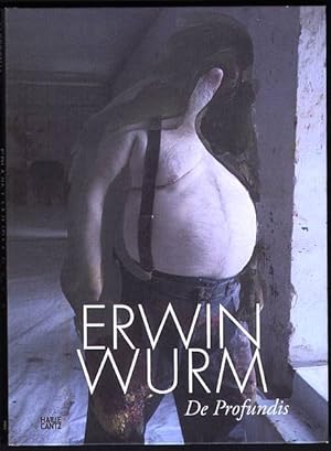 Erwin Wurm. De profundis.