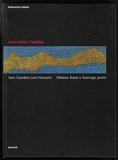 Hans-Ulrich Theilkäs. Vom Standort zum Horizont. Visions from a Vantage Point.
