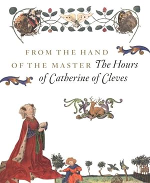 FROM THE HAND OF THE MASTER " The Hours of Catherine of Cleves "