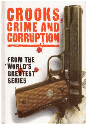 CROOKS, CRIME AND CORRUPTION From the World's Greatest Series