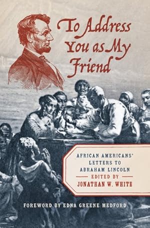 Imagen del vendedor de To Address You As My Friend : African Americans' Letters to Abraham Lincoln a la venta por GreatBookPrices
