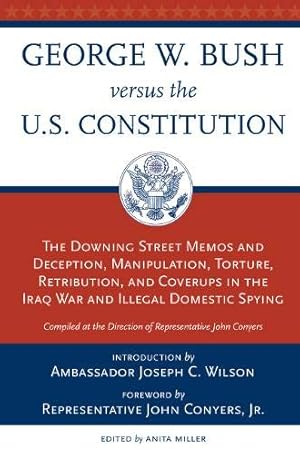 Immagine del venditore per George W. Bush Versus the U.S. Constitution: The Downing Street Memos and Deception, Manipulation, Torture, Retribution, Coverups in the Iraq War and Illegal Domestic Spying venduto da Redux Books