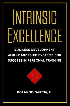 Imagen del vendedor de Intrinsic Excellence: Business Development and Leadership Systems for Success in Personal Training a la venta por Redux Books