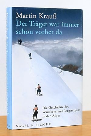 Bild des Verkufers fr Der Trger war immer schon vorher da. Die Geschichte des Wanderns und Bergsteigens in den Alpen zum Verkauf von AMSELBEIN - Antiquariat und Neubuch