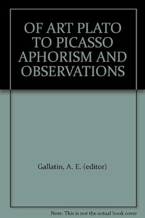 Imagen del vendedor de OF ART PLATO TO PICASSO APHORISM AND OBSERVATIONS a la venta por Redux Books