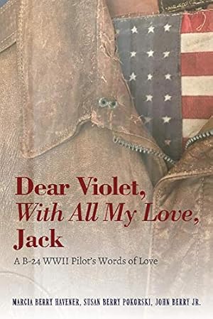 Imagen del vendedor de Dear Violet, With all my Love, Jack: A B-24 WWII Pilot's Words of Love a la venta por Redux Books