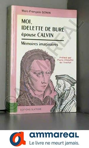 Imagen del vendedor de Moi, Idelette de Bure pouse Calvin : Mmoires imaginaires a la venta por Ammareal