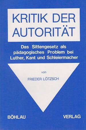 Bild des Verkufers fr Kritik der Autoritt. Das Sittengesetz als pdagog. Problem bei Luther, Kant u. Schleiermacher. zum Verkauf von Brbel Hoffmann