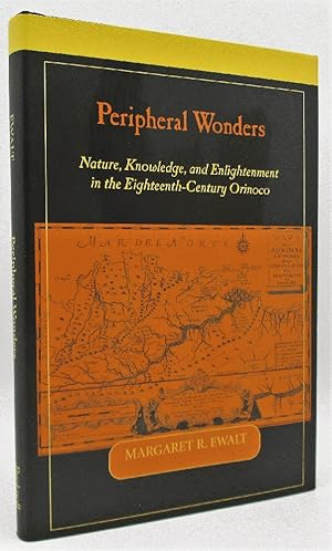 Peripheral Wonders: Nature, Knowledge, and Enlightenment in the Eighteenth-Century Orinoco