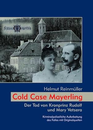 Bild des Verkufers fr Cold Case Mayerling : Der Tod von Kronprinz Rudolf und Mary Vetsera Kriminalpolizeiliche Aufarbeitung des Falles mit Originalquellen zum Verkauf von AHA-BUCH GmbH