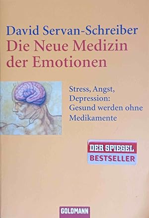 Die neue Medizin der Emotionen : Stress, Angst, Depression: gesund werden ohne Medikamente. Aus d...