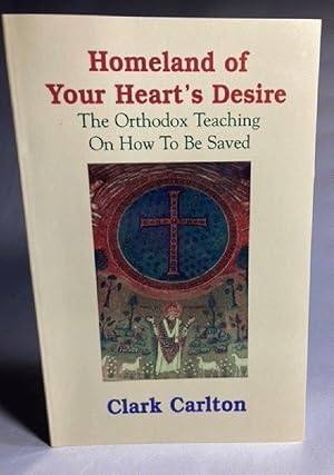 The Homeland of Your Heart's Desire: The Orthodox Teaching On How To Be Saved
