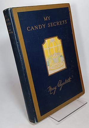 My Candy Secrets: A Book of Simple and Accurate Information Which, If Faithfully Followed, Will E...