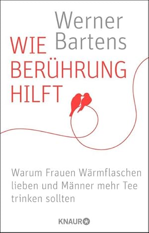 Wie Berührung hilft : warum Frauen Wärmflaschen lieben und Männer mehr Tee trinken sollten / Wern...