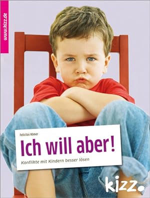 Ich will aber! Konflikte mit Kindern besser lösen / Felicitas Römer / Kizz