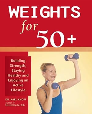 Imagen del vendedor de Weights for 50+ : Building Strength, Staying Healthy And Enjoying an Active Lifestyle a la venta por GreatBookPrices