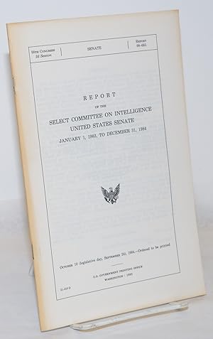 Report of the Select Committee on Intelligence, United States Senate, January 1, 1983, to Decembe...