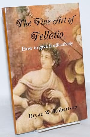 The Fine Art of Fellatio: how to give it effectively [inscribed & signed]