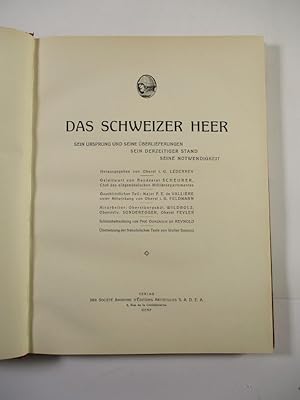 Das Schweizer Heer. Sein Ursprung und seine Überlieferungen, Sein derzeitiger Stand, Seine Notwen...