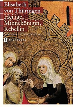 Bild des Verkufers fr Elisabeth von Thringen : Heilige, Minneknigin, Rebellin. zum Verkauf von ACADEMIA Antiquariat an der Universitt