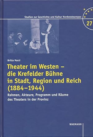 Theater im Westen - die Krefelder Bühne in Stadt, Region und Reich (1884-1944). [Mit Autograph]. ...