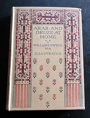 ARAB & DRUZE AT HOME A RECORD OF TRAVEL & INTERCOURSE WITH THE PEOPLES EAST OF THE JORDAN