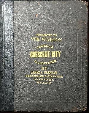 CRESCENT CITY ILLUSTRATED. EDITED AND COMPILED BY EDWIN L. JEWELL. THE COMMERCIAL, SOCIAL, POLITI...