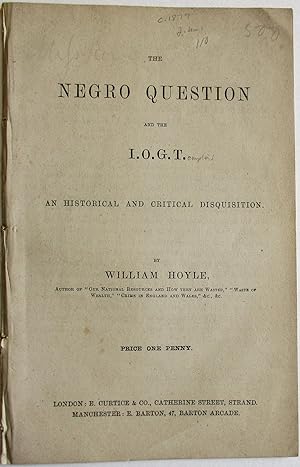 THE NEGRO QUESTION AND THE I.O.G.T. AN HISTORICAL AND CRITICAL DISQUISITION BY WILLIAM HOYLE