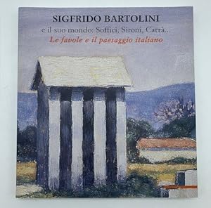 Sigfrido Bartolini e il suo mondo: Soffici, Sironi, Carra'.Le favole e il paesaggio italiano