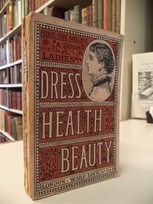 Dress, Health & Beauty. A Book For Ladies. Containing Practical Suggestions For The Improvement O...