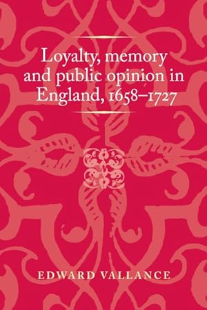 Imagen del vendedor de Loyalty, Memory and Public Opinion in England, 1658-1727 a la venta por GreatBookPrices