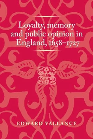 Image du vendeur pour Loyalty, Memory and Public Opinion in England, 1658-1727 mis en vente par GreatBookPrices