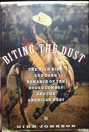 Seller image for Biting The Dust The Wild Ride and Dark Romance of the Rodeo Cowboy and the American West for sale by Old West Books  (ABAA)