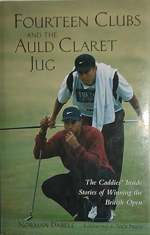 Fourteen Clubs and The Auld Claret Jug : The Caddies' Inside Stories of Winning the British Open