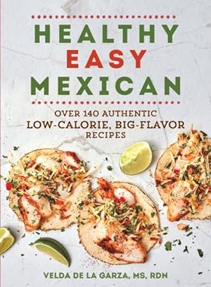 Image du vendeur pour Healthy Easy Mexican : Over 140 Authentic Low-Calorie, Big-Flavor Recipes mis en vente par GreatBookPrices