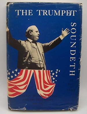 Bild des Verkufers fr The Trumpet Soundeth: William Jennings Bryan and His Democracy 1896-1912 zum Verkauf von Easy Chair Books