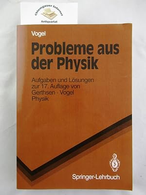 Probleme aus der Physik. Aufgaben und Lösungen zur 17. Auflage von Gerthsen, Vogel, Physik.