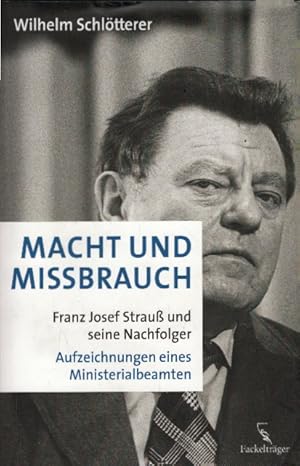 Bild des Verkufers fr Macht und Missbrauch : Franz Josef Strau und seine Nachfolger ; Aufzeichnungen eines Ministerialbeamten. zum Verkauf von AMAHOFF- Bookstores