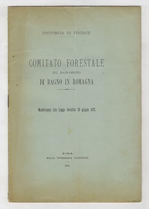 Comitato forestale del mandamento di Bagno di Romagna. Modificazioni alla legge forestale 20 giug...