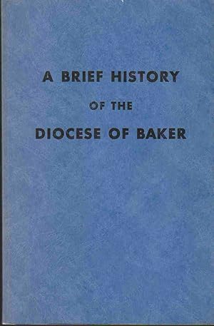 Seller image for A BRIEF HISTORY OF THE DIOCESE OF BAKER CITY. PREFACE BY EDWARD J. KELLY. for sale by Easton's Books, Inc.