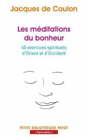 les méditations du bonheur ; 40 exercices spirituels d'Orient et d'Occident