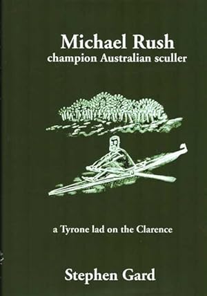 Michael Rush: Champion Australian Sculler - A Tyrone Lad on the Clarence