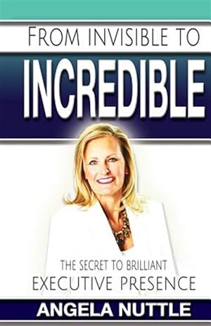 Immagine del venditore per From Invisible to Incredible : The Secret to Brilliant Executive Presence venduto da GreatBookPricesUK