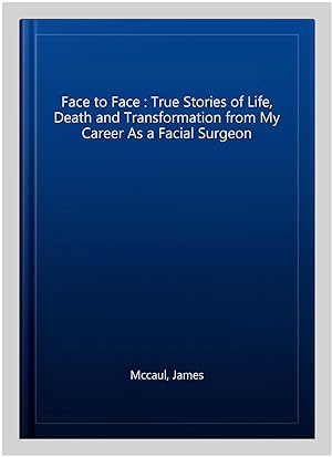Seller image for Face to Face : True Stories of Life, Death and Transformation from My Career As a Facial Surgeon for sale by GreatBookPrices
