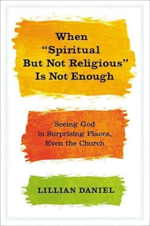 Seller image for When "Spiritual but Not Religious" Is Not Enough : Seeing God in Surprising Places, Even the Church for sale by GreatBookPrices