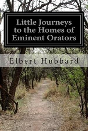 Seller image for Little Journeys to the Homes of Eminent Orators : Little Journeys to the Homes of the Great Volume 7 for sale by GreatBookPrices