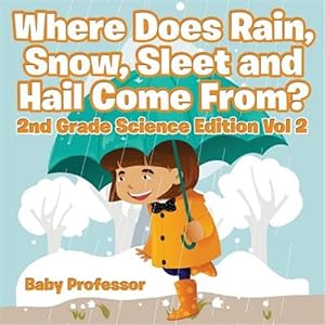 Seller image for Where Does Rain, Snow, Sleet and Hail Come From? 2nd Grade Science Edition Vol 2 for sale by GreatBookPrices