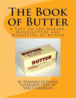 Image du vendeur pour Book of Butter : A Text on the Making, Manufacture and Marketing of Butter mis en vente par GreatBookPrices
