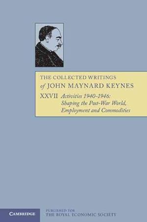 Image du vendeur pour Collected Writings of John Maynard Keynes : Activities 1940-1946: Shaping the Post-war World: Employment and Commodities mis en vente par GreatBookPrices